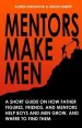 Mentors Make Men: A Short Guide on How Father Figures, Friends, and Mentors Help Boys and Men Grow, and Where to Find Them