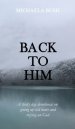 Back To Him: A Thirty Day Devotional on Giving Up Old Hurts and Relying on God