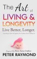 The Art of Living and Longevity: Live Better, Longer: Live Better