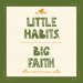 Little Habits, Big Faith