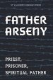 Father Arseny – Priest, Prisoner, Spiritual Father