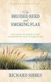 The Bruised Reed and Smoking Flax: The Unquenchable Mercies of Christ, to Be Received with Joy by the Weakest of Men