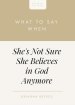 What to Say When She's Not Sure She Believes in God Anymore