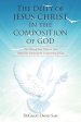 The Deity of Jesus Christ in the Composition of God: The Deity of Jesus Christ as God Defined by Knowing the Composition of God