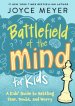 Battlefield of the Mind For Kids: A Kid's Guide to Battling Fear, Doubt and Worry