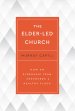 The Elder-Led Church: How an Eldership Team Shepherds a Healthy Flock