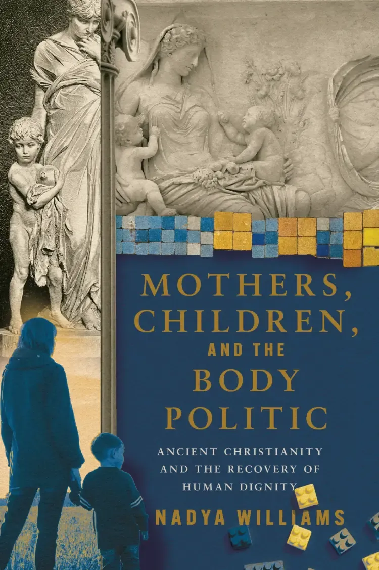 Mothers, Children, and the Body Politic: Ancient Christianity and the Recovery of Human Dignity