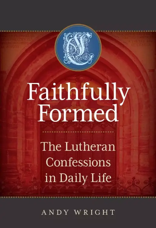 Faithfully Formed: The Lutheran Confessions in Daily Life