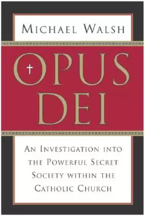 Opus Dei: An Investigation Into the Powerful, Secretive Society Within the Catholic Church