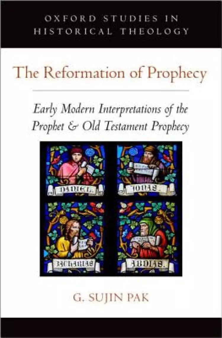 The Reformation of Prophecy: Early Modern Interpretations of the Prophet & Old Testament Prophecy