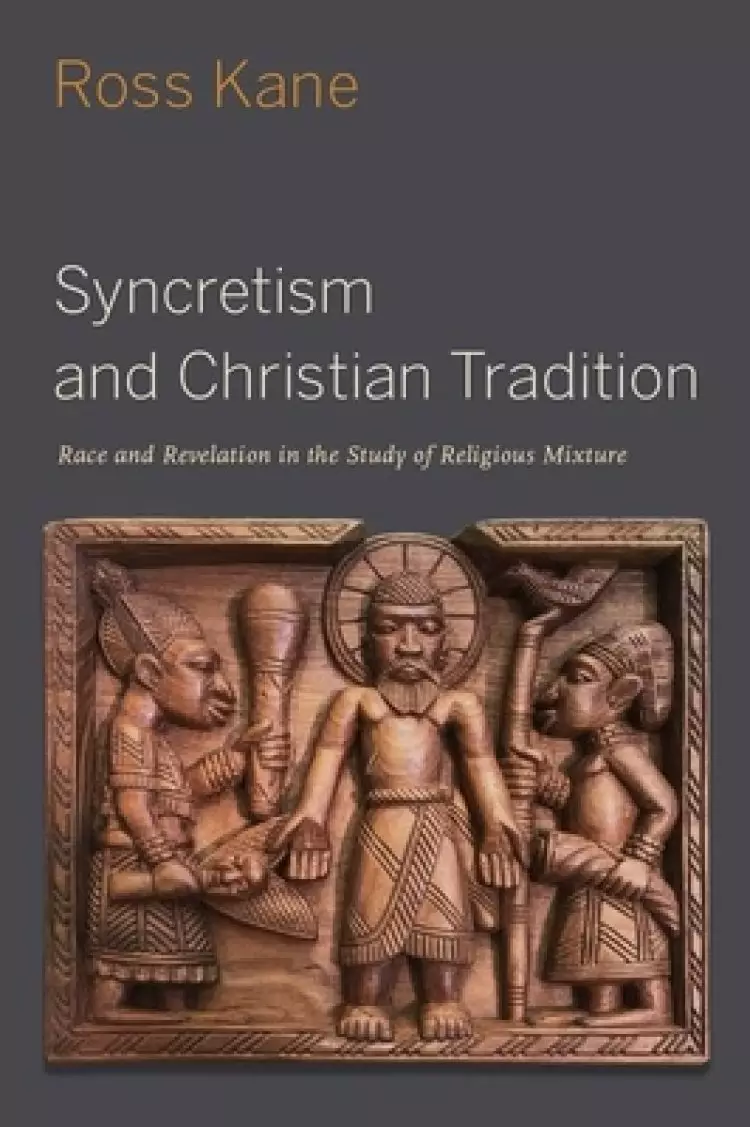 Syncretism and Christian Tradition: Race and Revelation in the Study of Religious Mixture