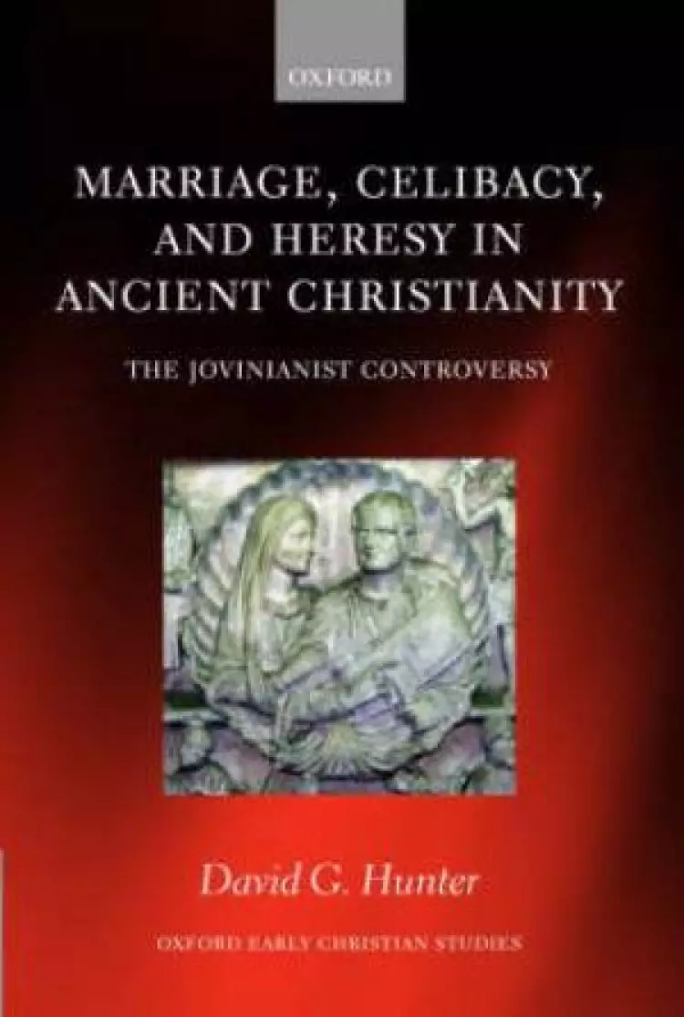 Marriage, Celibacy, and Heresy in Ancient Christianity