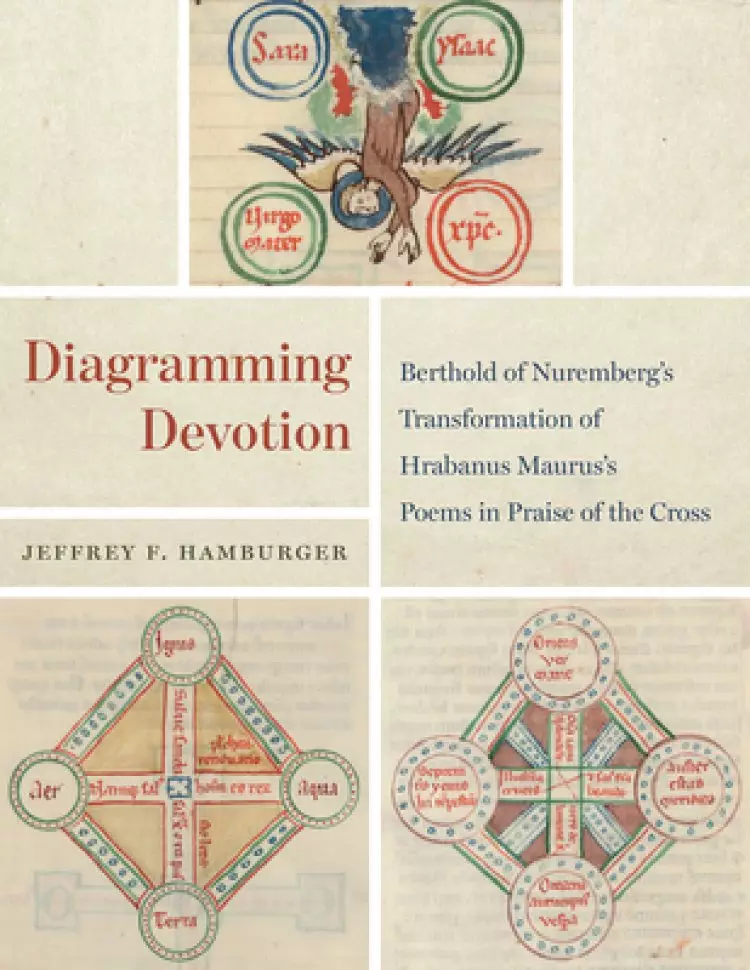 Diagramming Devotion: Berthold of Nuremberg's Transformation of Hrabanus Maurus's Poems in Praise of the Cross