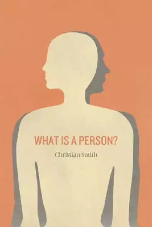 What Is a Person?: Rethinking Humanity, Social Life, and the Moral Good from the Person Up