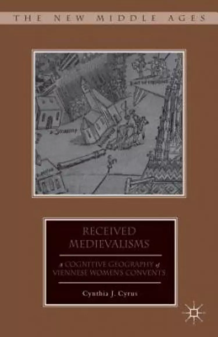 Received Medievalisms: A Cognitive Geography of Viennese Women's Convents