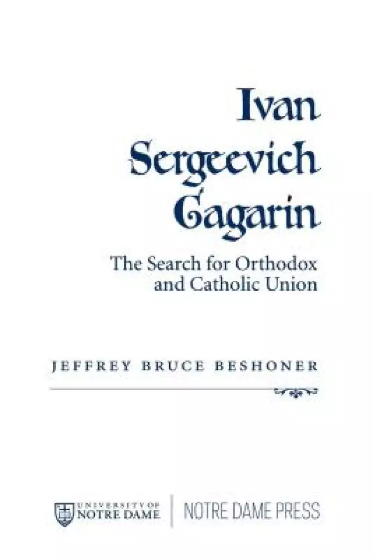 Ivan Sergeevich Gagarin: The Search for Orthodox and Catholic Union