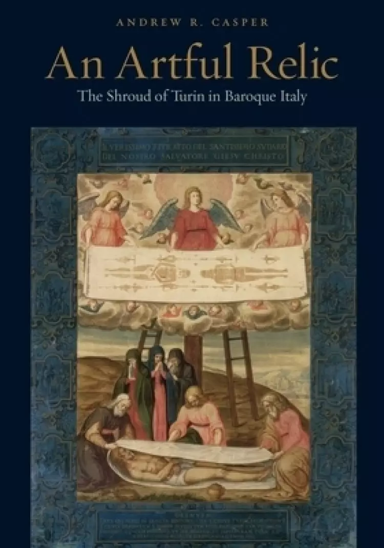 An Artful Relic: The Shroud of Turin in Baroque Italy