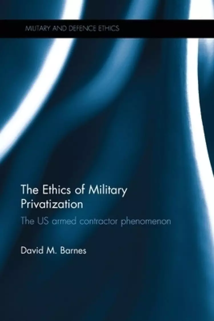 The Ethics of Military Privatization: The Us Armed Contractor Phenomenon