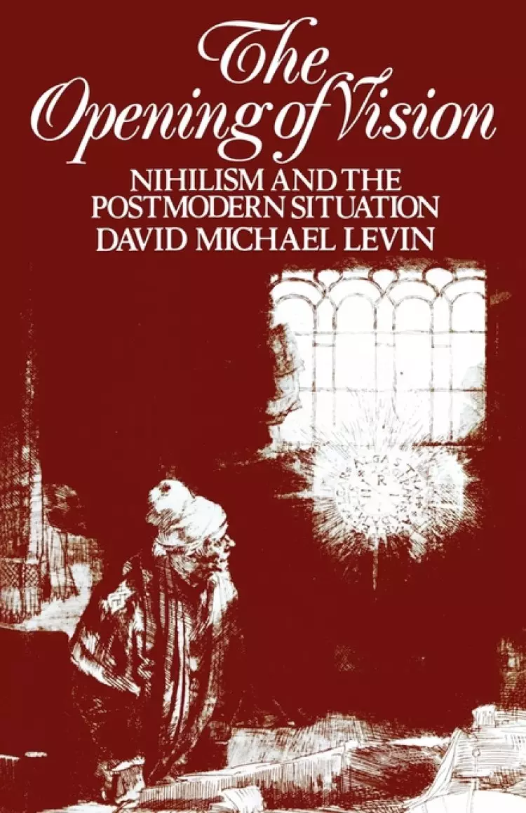 The Opening of Vision : Nihilism and the Postmodern Situation