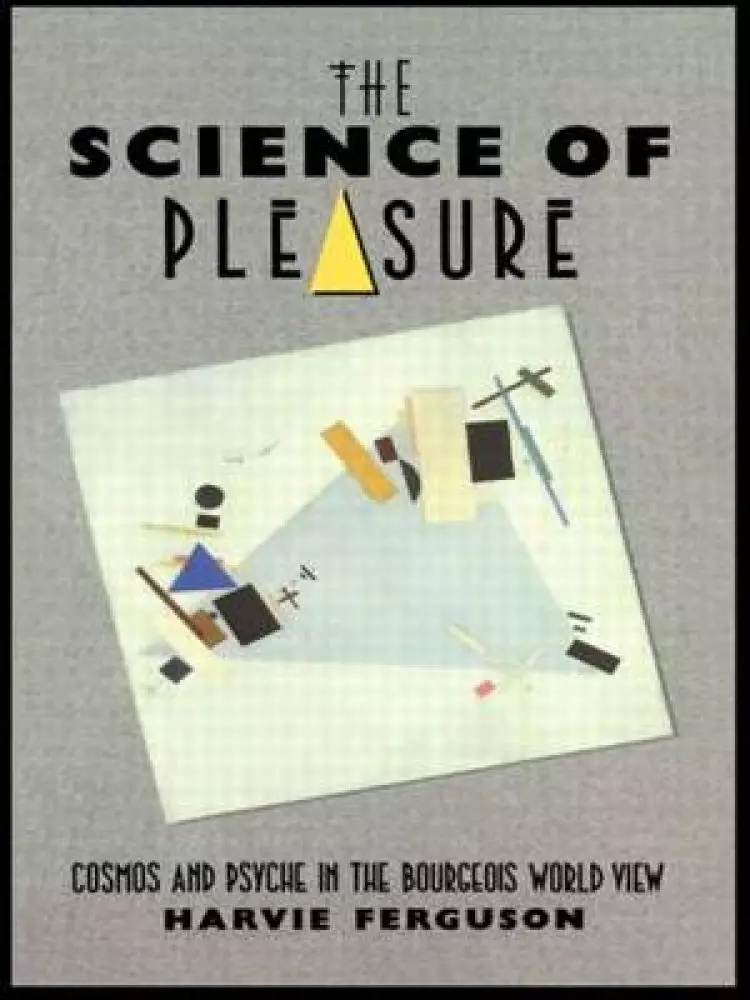 The Science of Pleasure: Cosmos and Psyche in the Bourgeois World