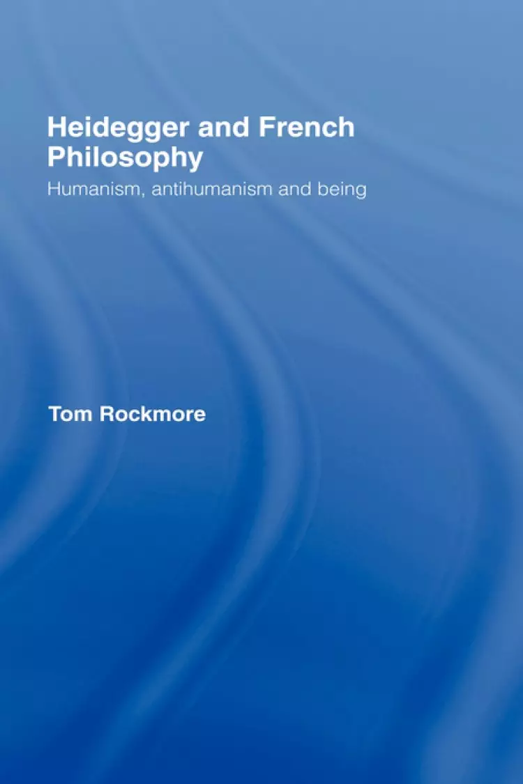 Heidegger and French Philosophy : Humanism, Antihumanism and Being