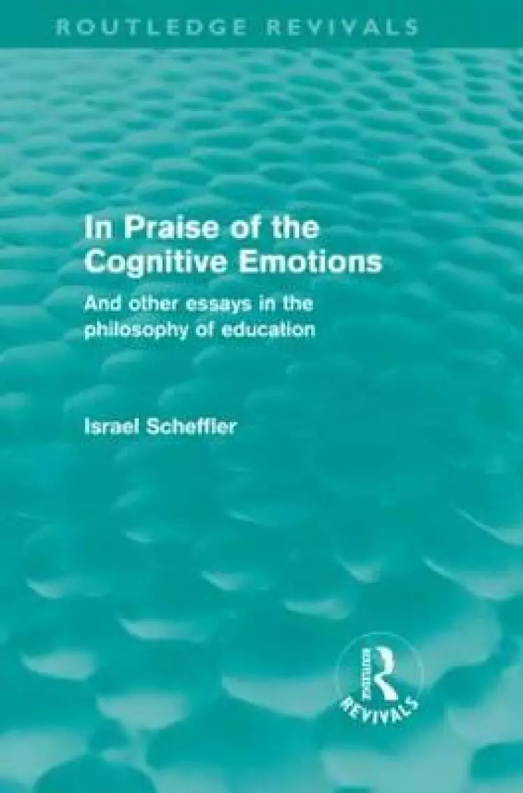 In Praise of the Cognitive Emotions (Routledge Revivals): And Other Essays in the Philosophy of Education