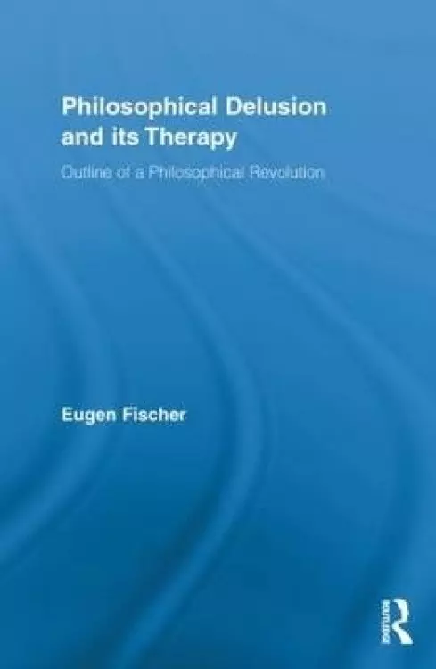 Philosophical Delusion and its Therapy: Outline of a Philosophical Revolution