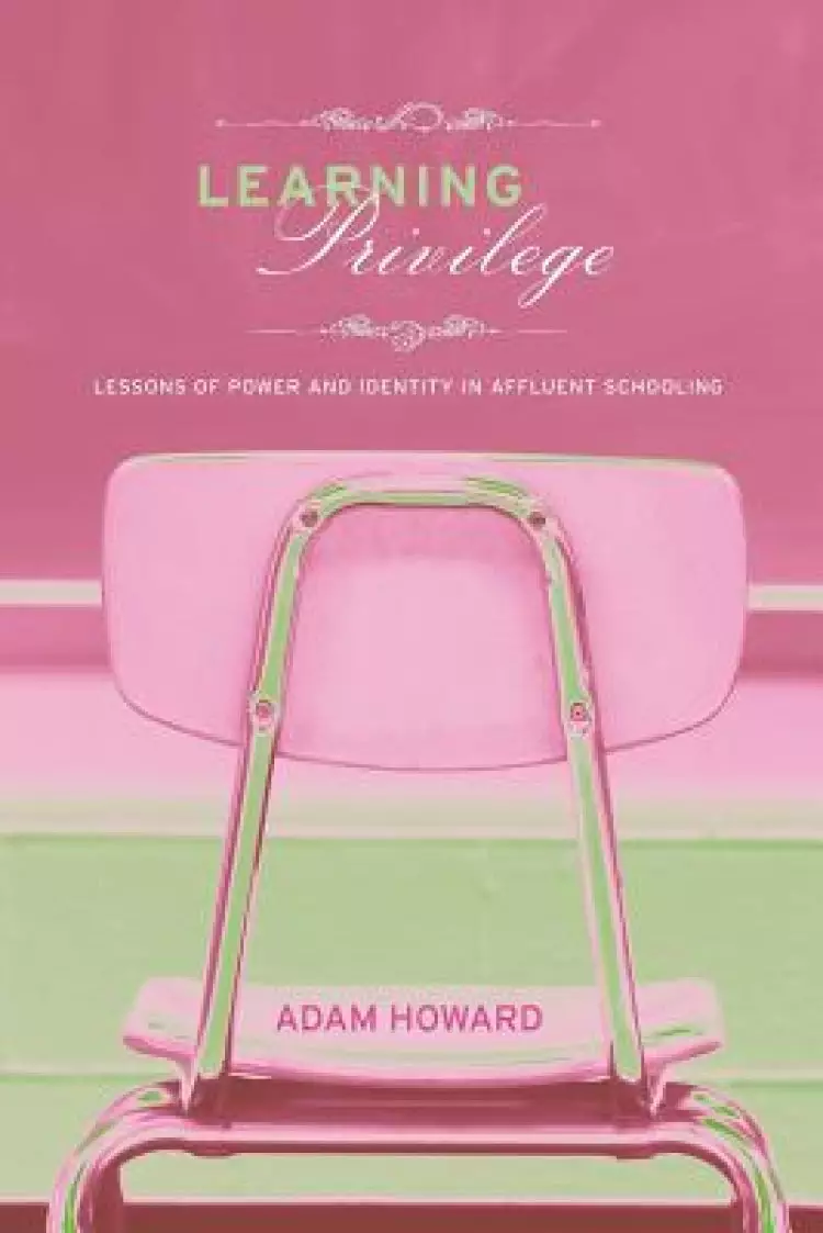 Learning Privilege: Lessons of Power and Identity in Affluent Schooling