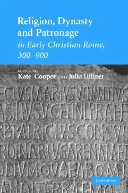 Religion, Dynasty, and Patronage in Early Christian Rome, 300-900