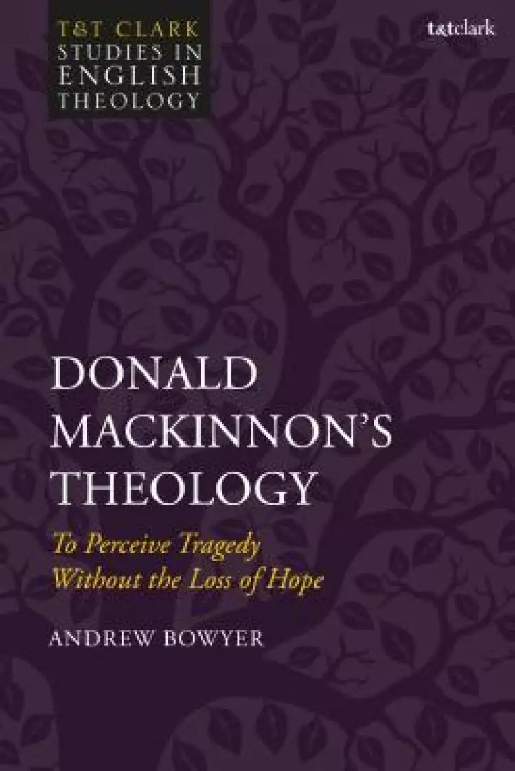 Donald Mackinnon's Theology: To Perceive Tragedy Without the Loss of Hope