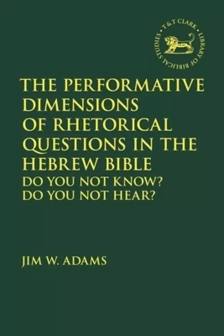 The Performative Dimensions of Rhetorical Questions in the Hebrew Bible: Do You Not Know? Do You Not Hear?