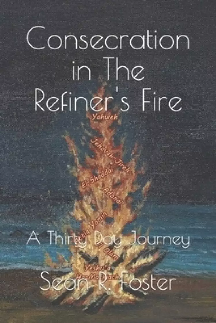 Consecration in The Refiner's Fire: A Thirty Day Journey