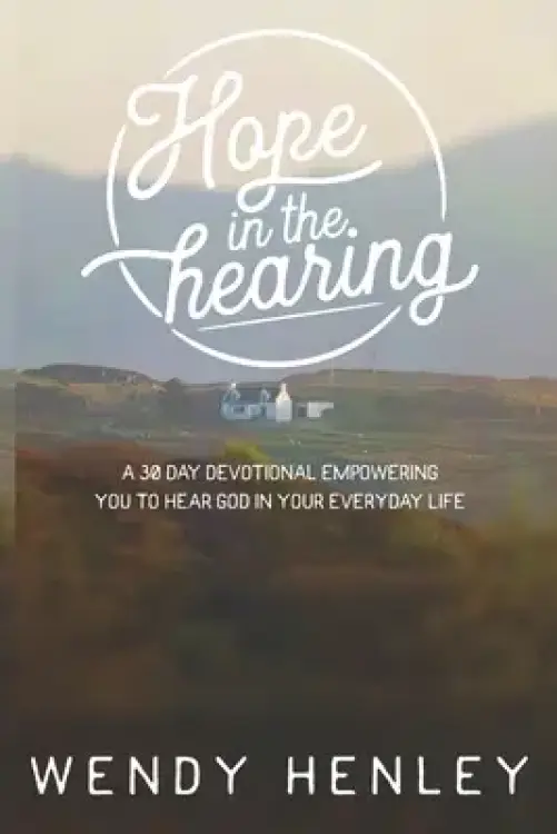 Hope in the Hearing: A 30 Day Devotional empowering you to hear God in your everyday life