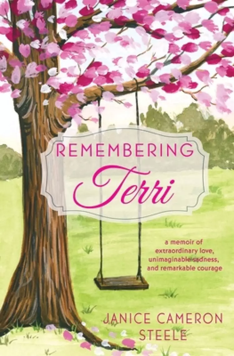 Remembering Terri: a memoir of extraordinary love, unimaginable sadness, and remarkable courage