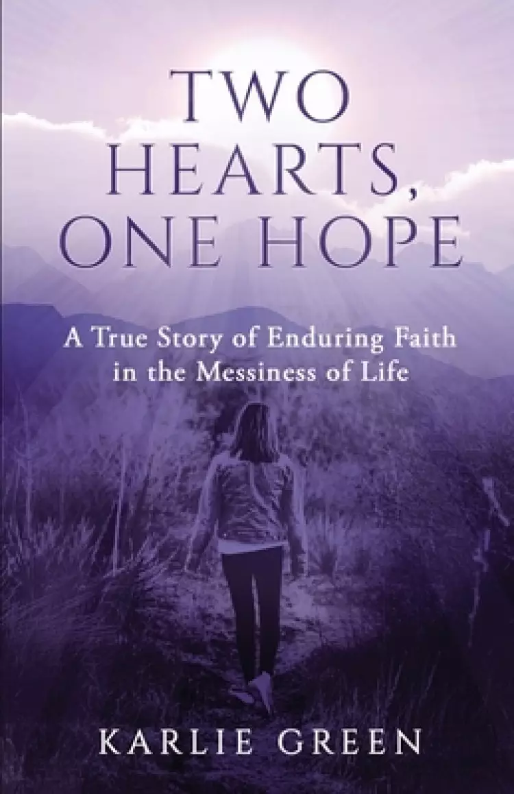 Two Hearts, One Hope: A True Story of Enduring Faith in the Messiness of Life