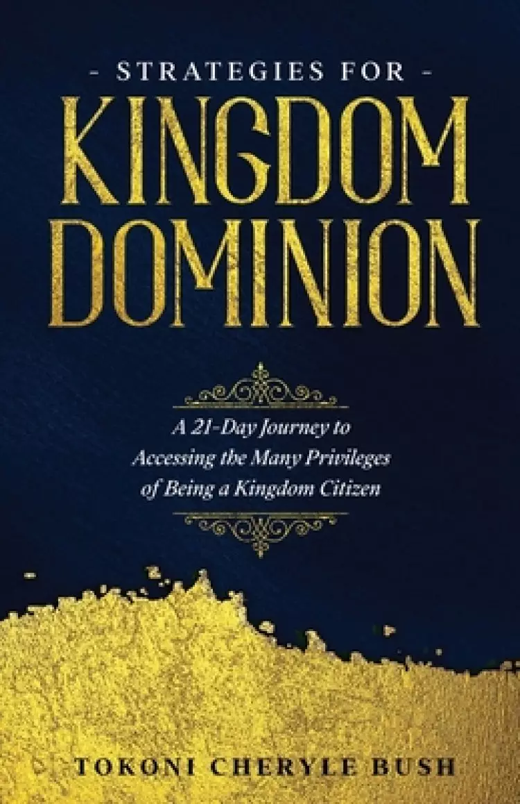 Strategies for Kingdom Dominion: A 21-Day Journey to Accessing the Many Privileges of Being a Kingdom Citizen