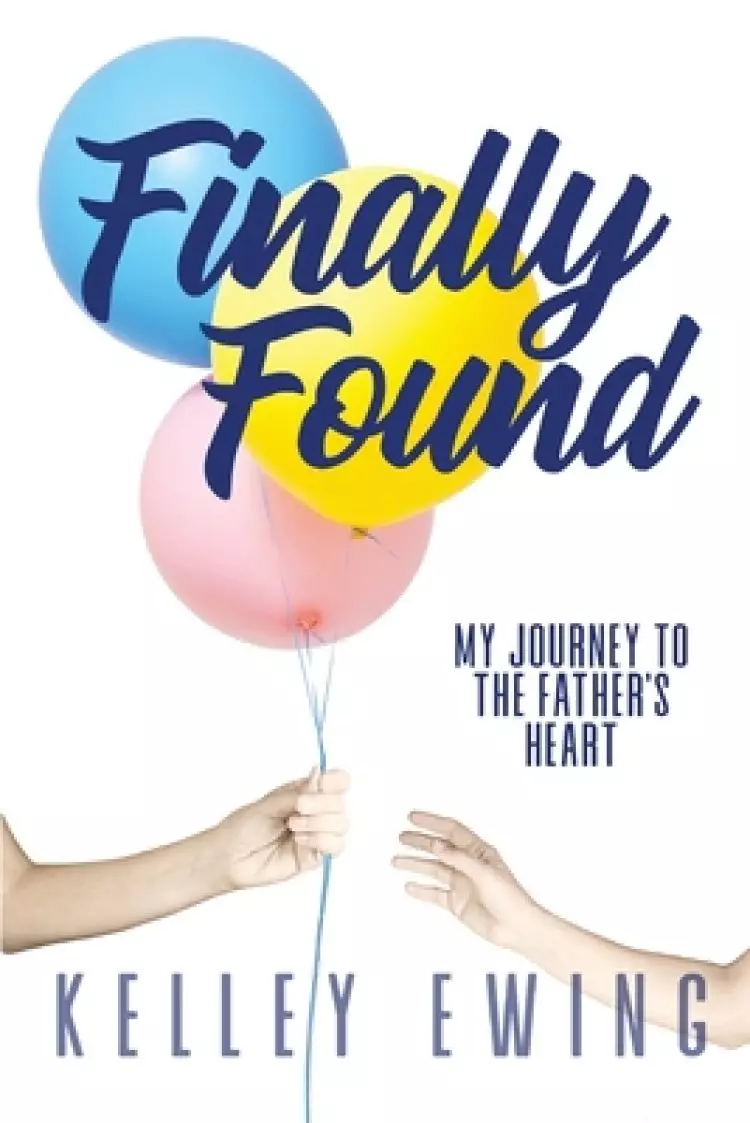 Finally Found: My Journey To The Father's Heart