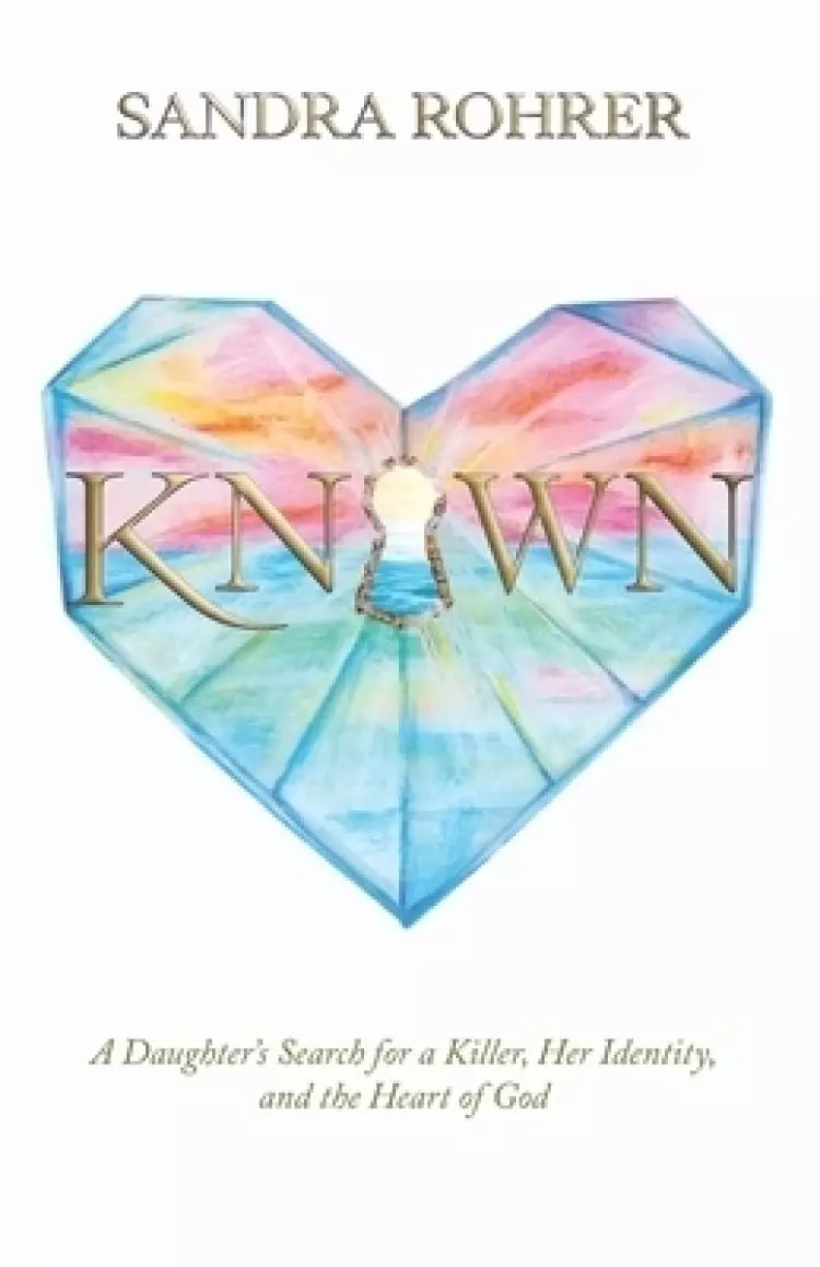 Known: A Daughter's Search for a Killer, Her Identity and the Heart of God