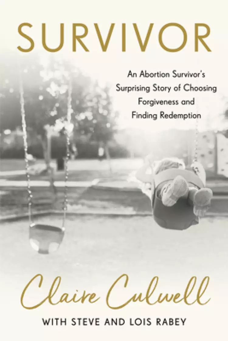 Survivor: An Abortion Survivor's Surprising Story of Choosing Forgiveness and Finding Redemption