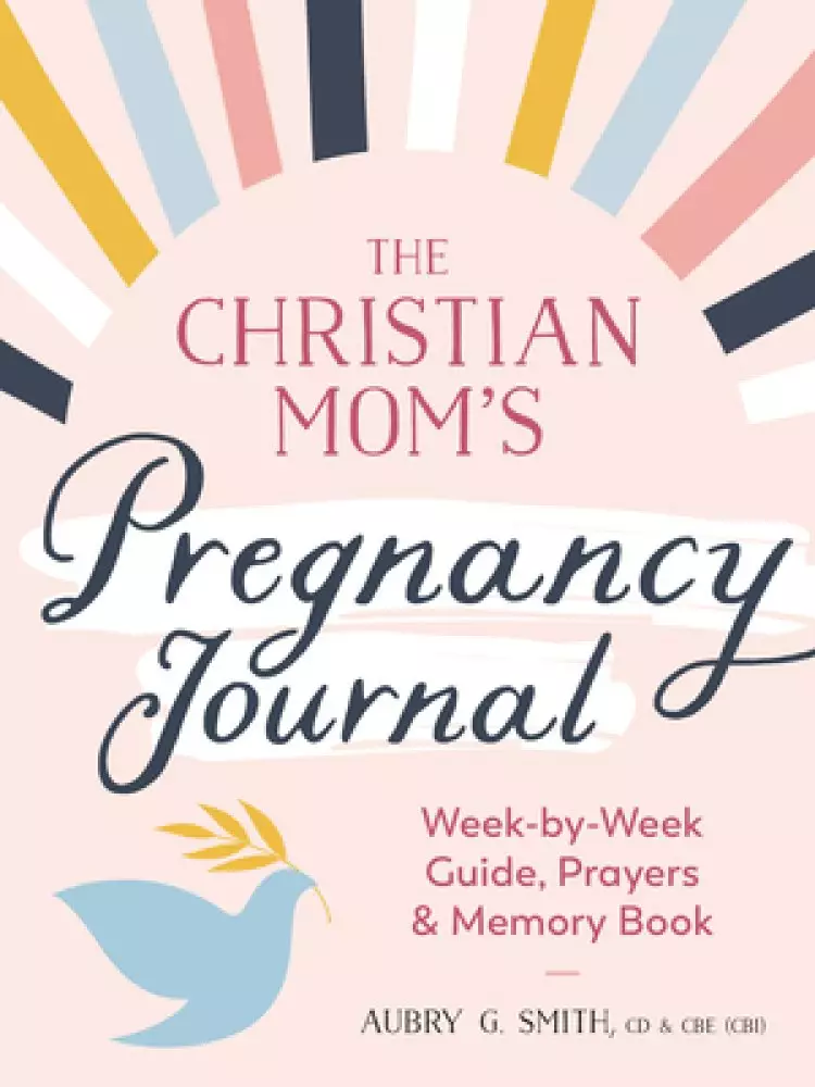 The Christian Mom's Pregnancy Journal: Week-By-Week Guide, Prayers, and Memory Book