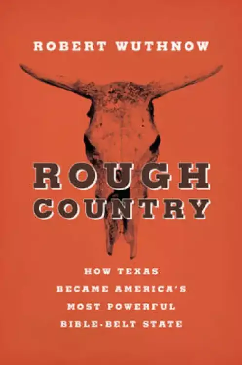 Rough Country: How Texas Became America's Most Powerful Bible-Belt State