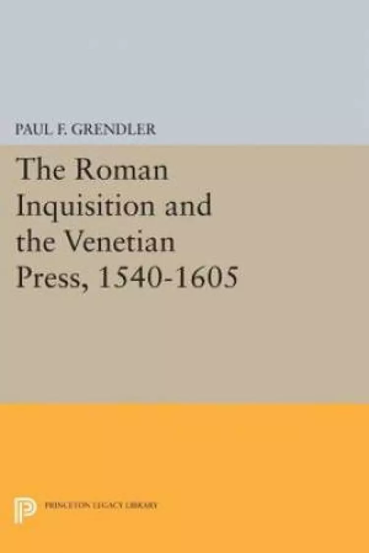 The Roman Inquisition and the Venetian Press, 1540-1605