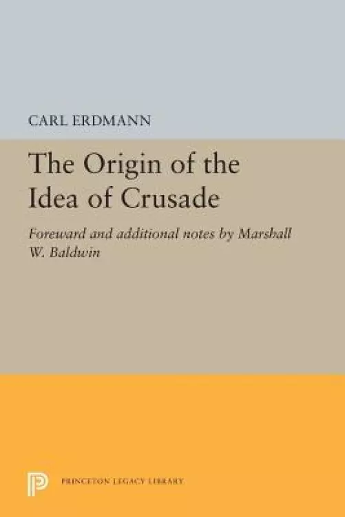 The Origin of the Idea of Crusade: Foreword and Additional Notes by Marshall W. Baldwin