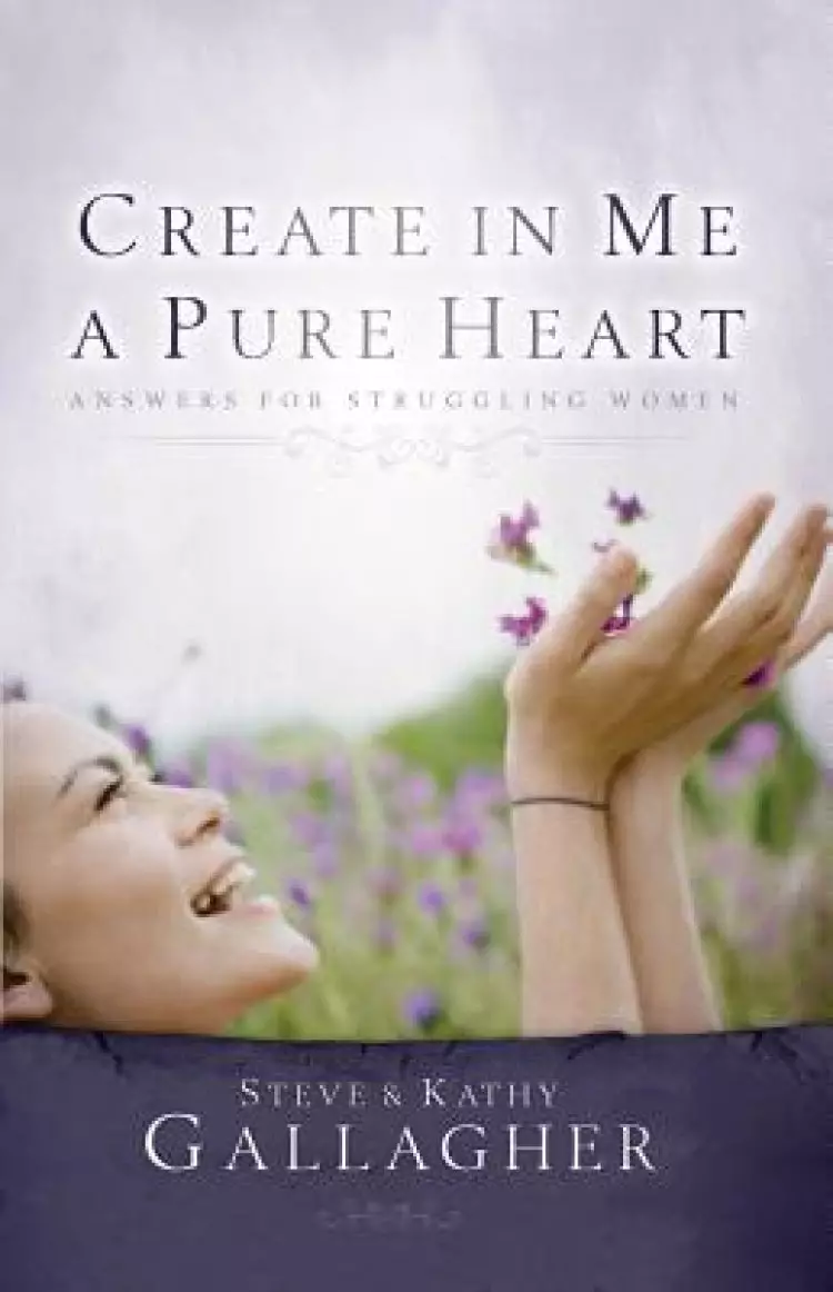 Create in Me a Pure Heart: Answers for Struggling Women