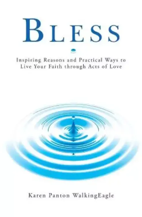 Bless: Inspiring Reasons and Practical Ways to Live Your Faith through Acts of Love
