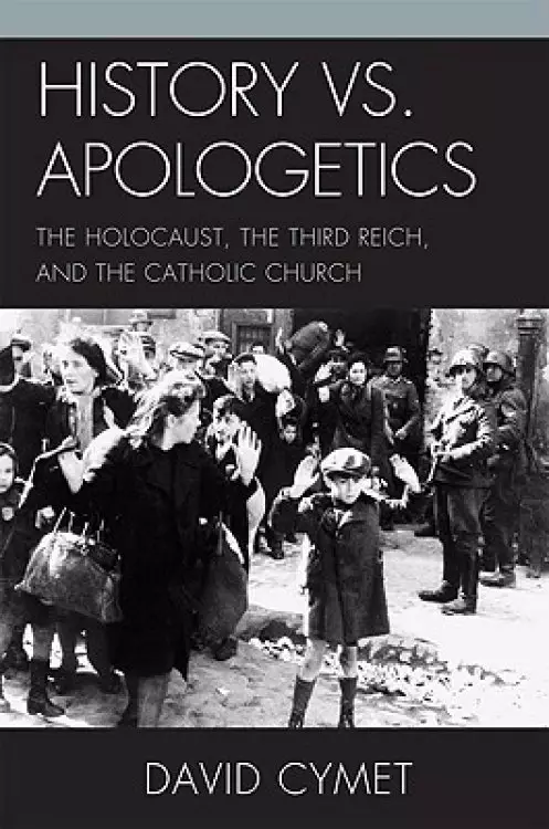 History vs. Apologetics: The Holocaust, the Third Reich, and the Catholic Church