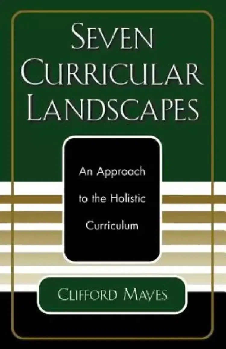 Seven Curricular Landscapes: An Approach to the Holistic Curriculum