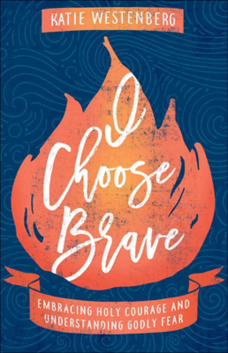 I Choose Brave: Embracing Holy Courage and Understanding Godly Fear