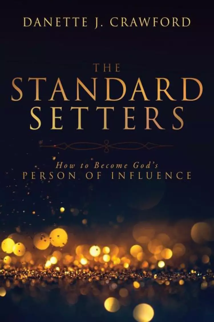 The Standard Setters: How to Become God's Person of Influence