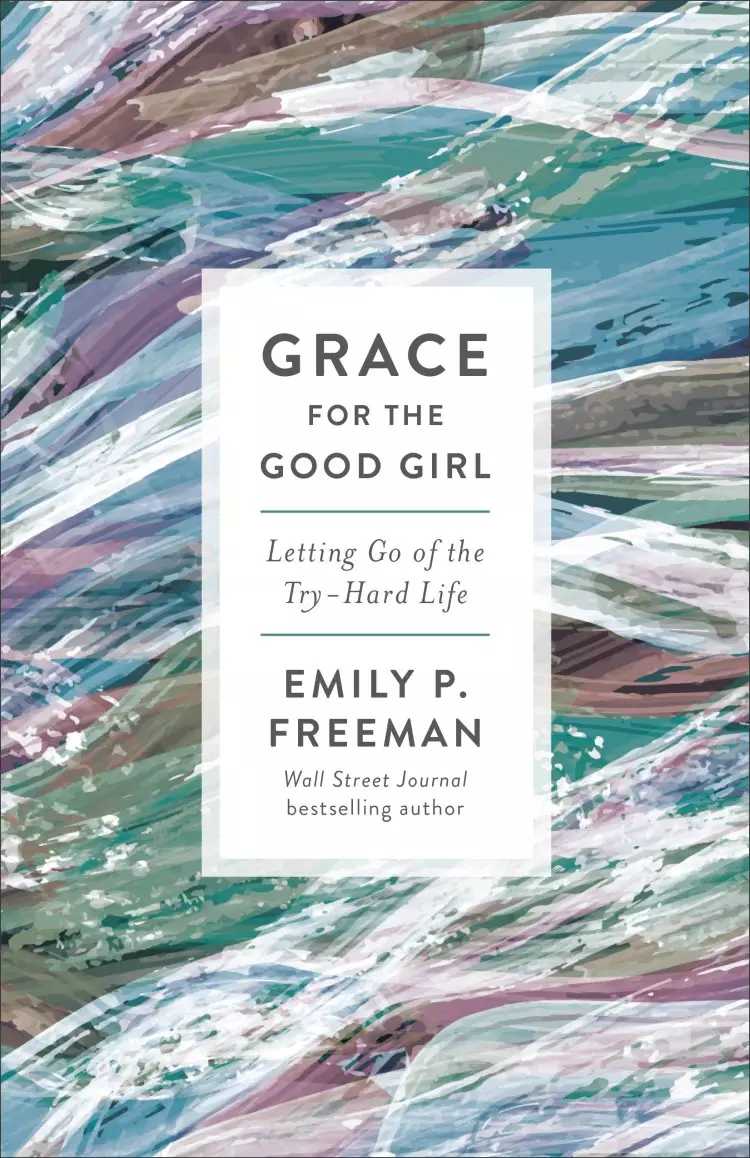 Grace for the Good Girl: Letting Go of the Try-Hard Life